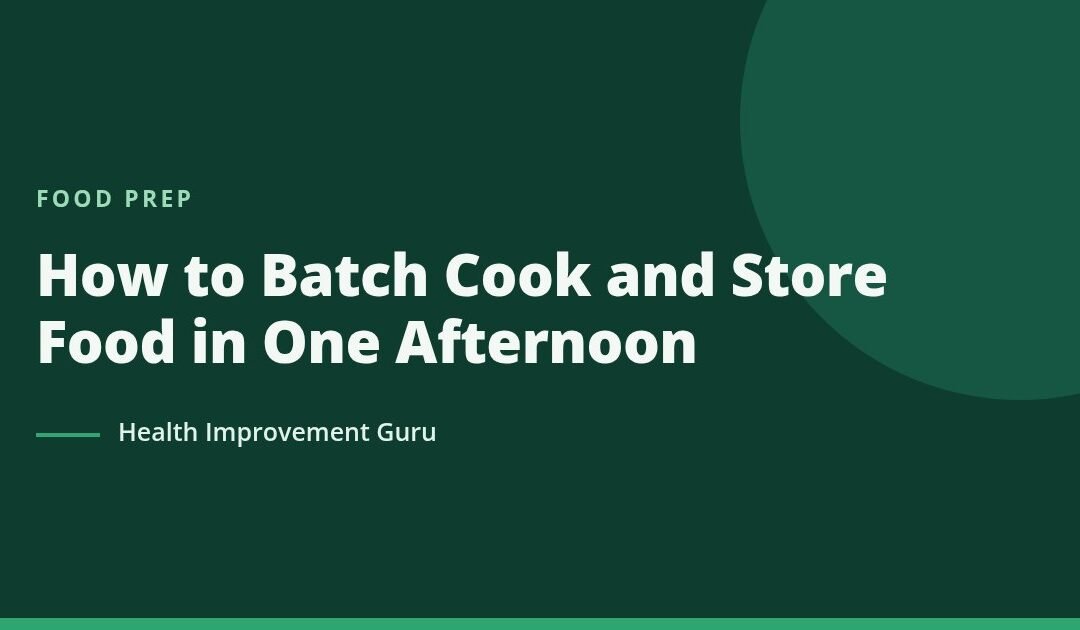 How to Batch Cook and Store Food in One Afternoon