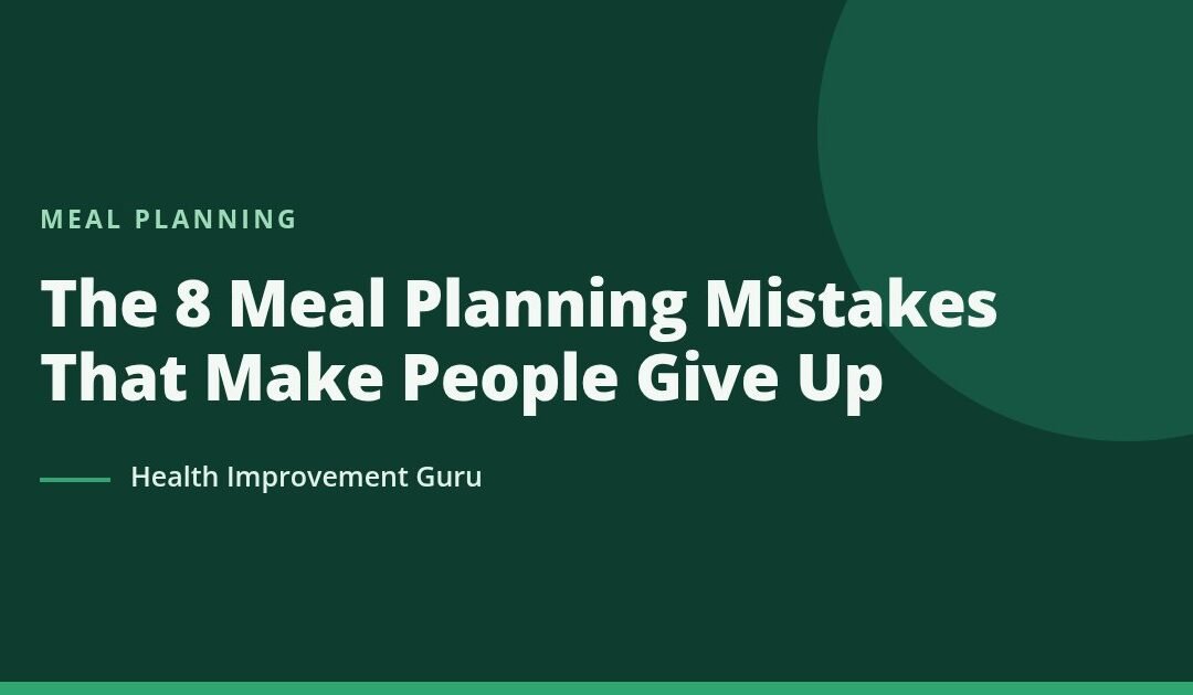 The 8 Meal Planning Mistakes That Make People Give Up
