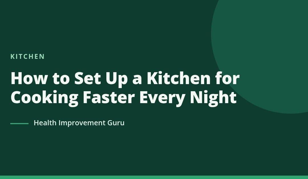 How to Set Up a Kitchen for Cooking Faster Every Night